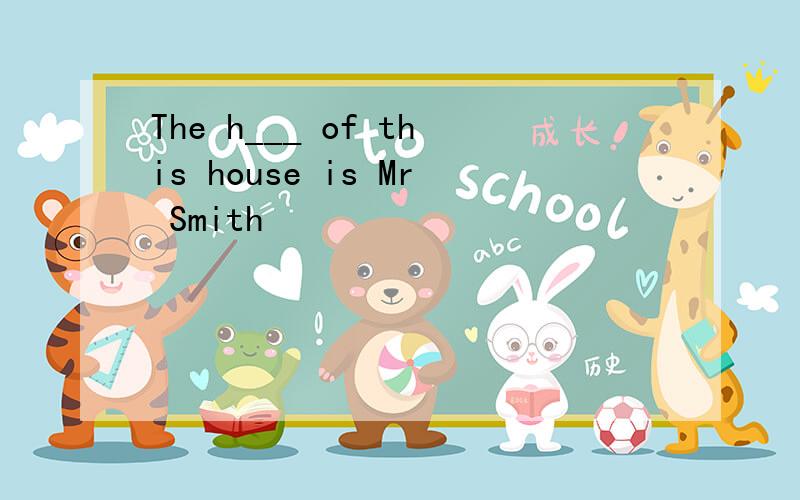 The h___ of this house is Mr Smith