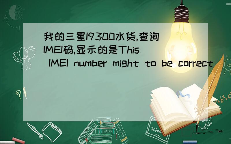 我的三星I9300水货,查询IMEI码,显示的是This IMEI number might to be correct