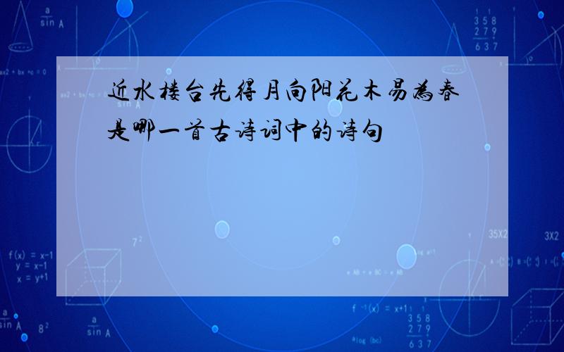 近水楼台先得月向阳花木易为春是哪一首古诗词中的诗句