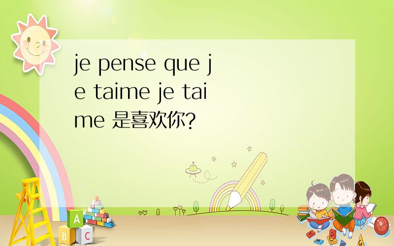 je pense que je taime je taime 是喜欢你?