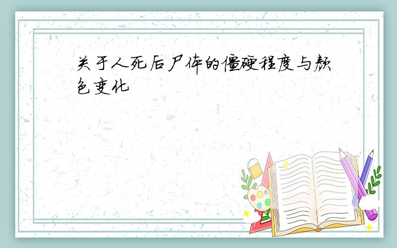 关于人死后尸体的僵硬程度与颜色变化