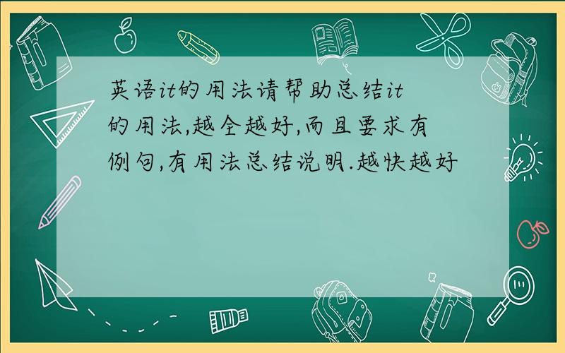 英语it的用法请帮助总结it的用法,越全越好,而且要求有例句,有用法总结说明.越快越好