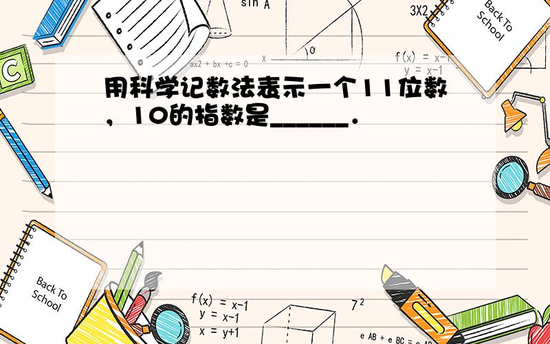 用科学记数法表示一个11位数，10的指数是______．