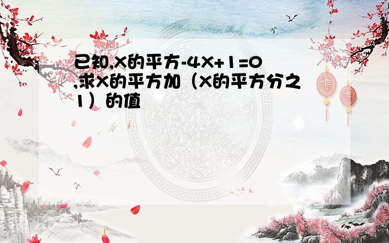 已知,X的平方-4X+1=0,求X的平方加（X的平方分之1）的值