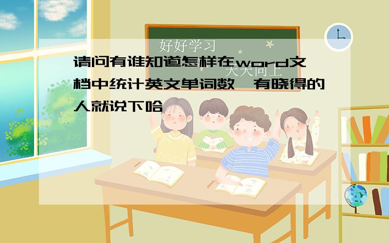 请问有谁知道怎样在word文档中统计英文单词数　有晓得的人就说下哈,