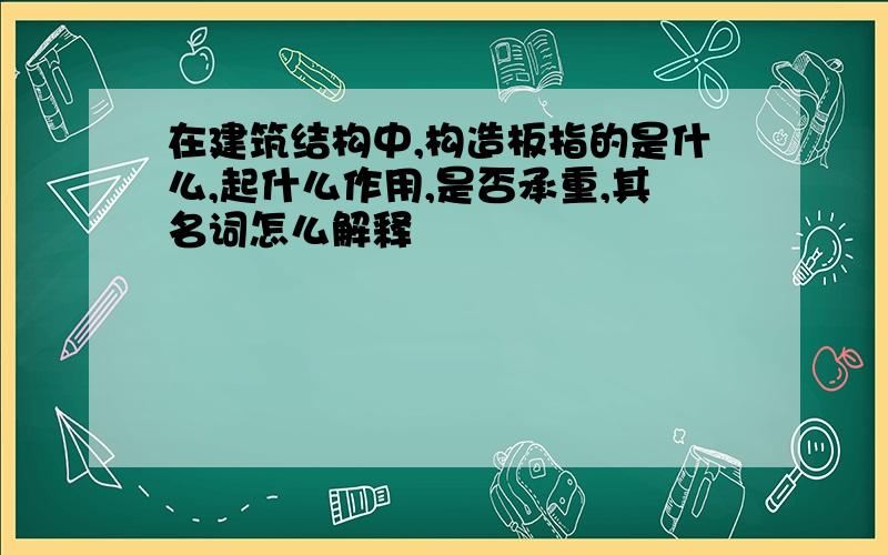 在建筑结构中,构造板指的是什么,起什么作用,是否承重,其名词怎么解释