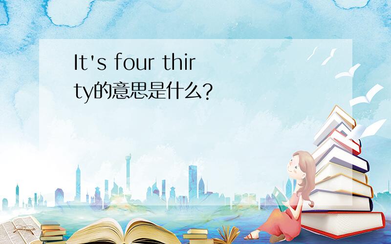 It's four thirty的意思是什么?