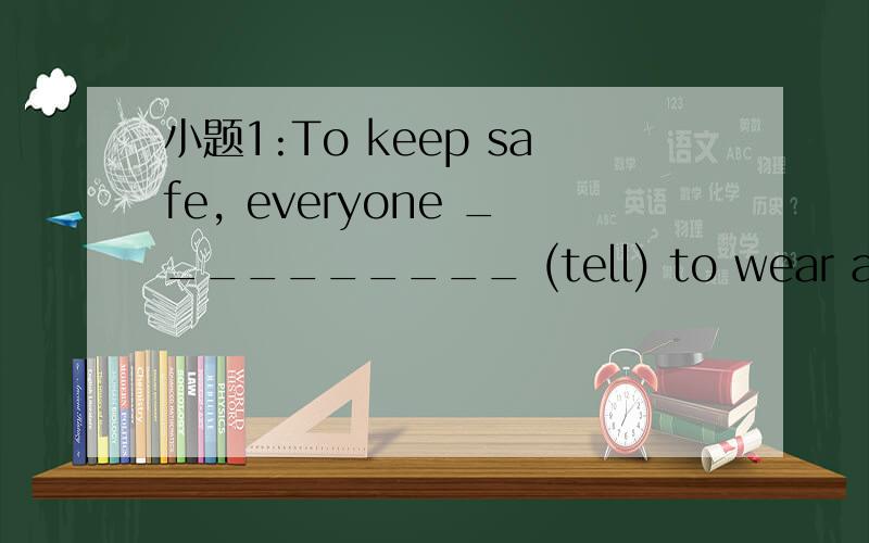 小题1:To keep safe, everyone __________ (tell) to wear a seat