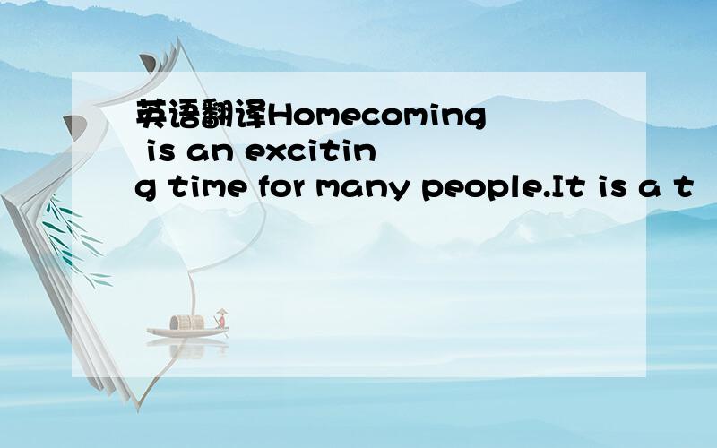 英语翻译Homecoming is an exciting time for many people.It is a t