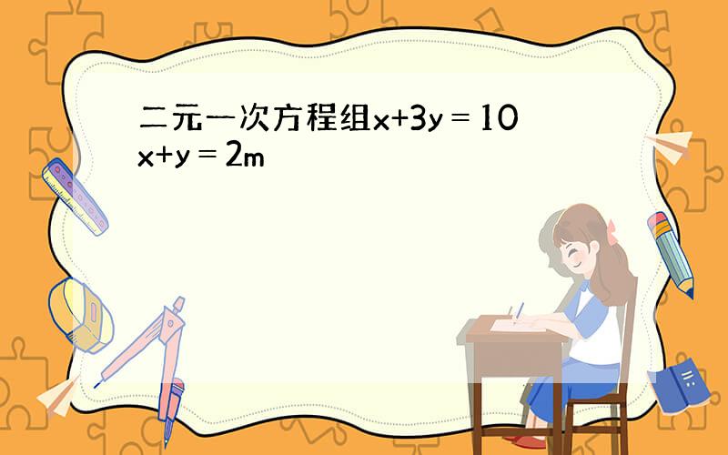 二元一次方程组x+3y＝10x+y＝2m