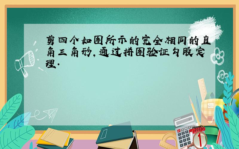 剪四个如图所示的完全相同的直角三角形,通过拼图验证勾股定理.