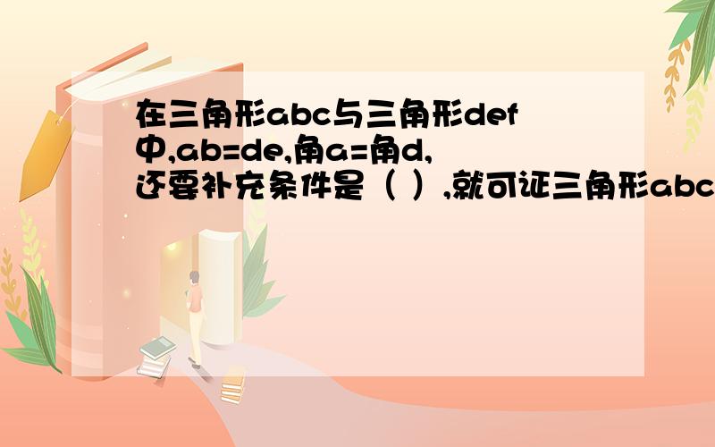 在三角形abc与三角形def中,ab=de,角a=角d,还要补充条件是（ ）,就可证三角形abc全等于三角形def（aa