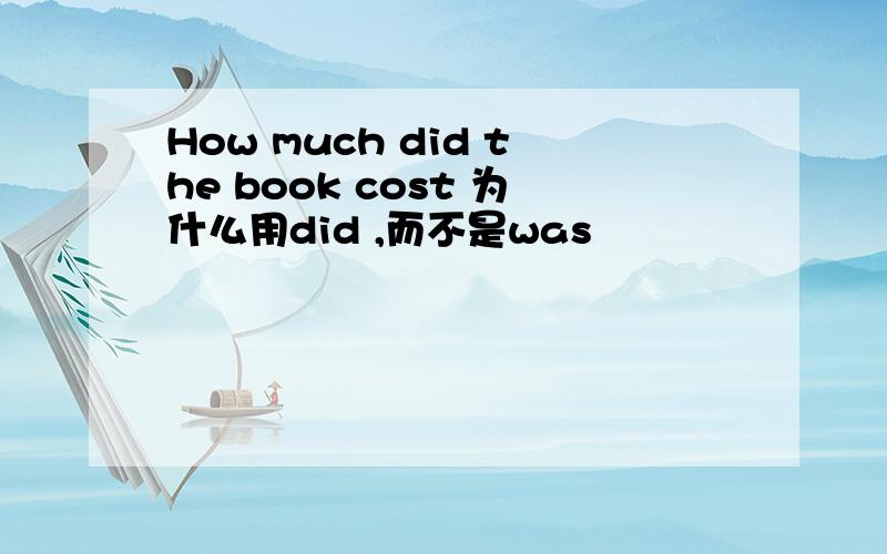 How much did the book cost 为什么用did ,而不是was