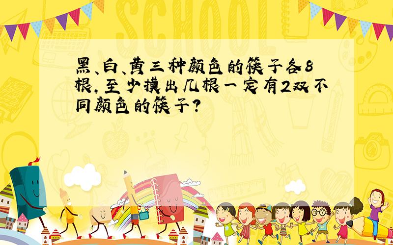 黑、白、黄三种颜色的筷子各8根,至少摸出几根一定有2双不同颜色的筷子?