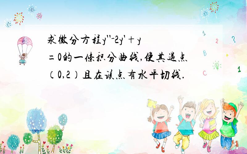 求微分方程y''-2y'+y=0的一条积分曲线,使其过点（0,2）且在该点有水平切线.