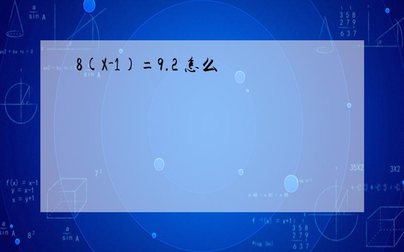 8(X-1)=9.2 怎么