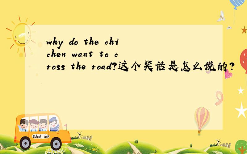 why do the chichen want to cross the road?这个笑话是怎么说的?