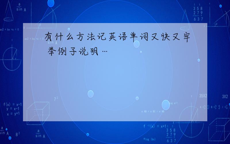 有什么方法记英语单词又快又牢 举例子说明…