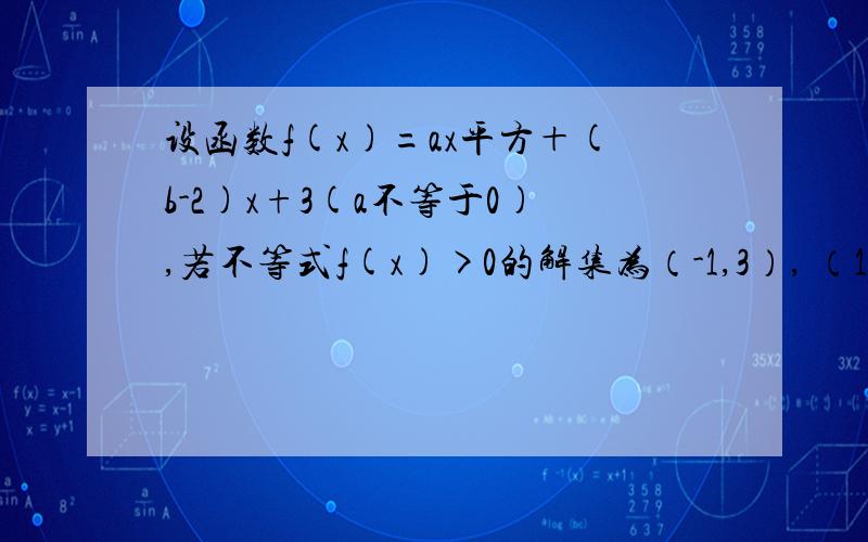 设函数f(x)=ax平方＋(b-2)x+3(a不等于0),若不等式f(x)>0的解集为（-1,3）, （1）求的a,b值