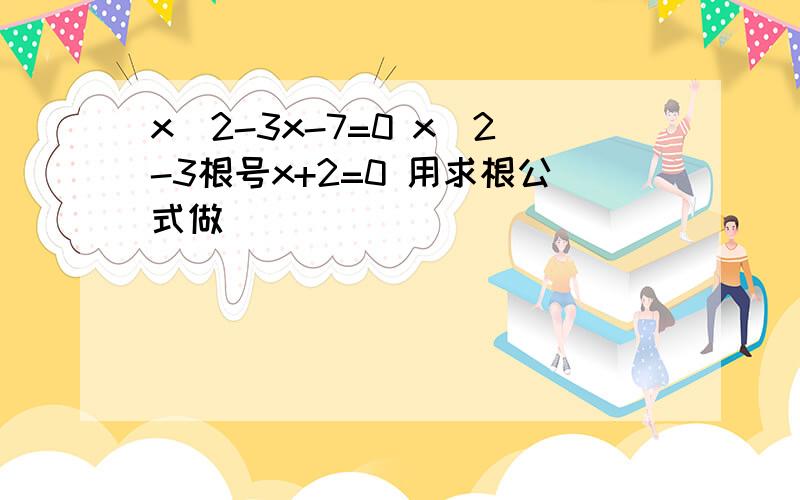 x^2-3x-7=0 x^2-3根号x+2=0 用求根公式做