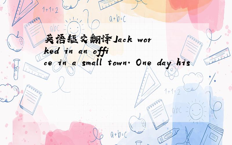 英语短文翻译Jack worked in an office in a small town. One day his