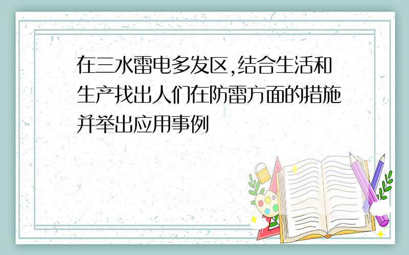 在三水雷电多发区,结合生活和生产找出人们在防雷方面的措施并举出应用事例