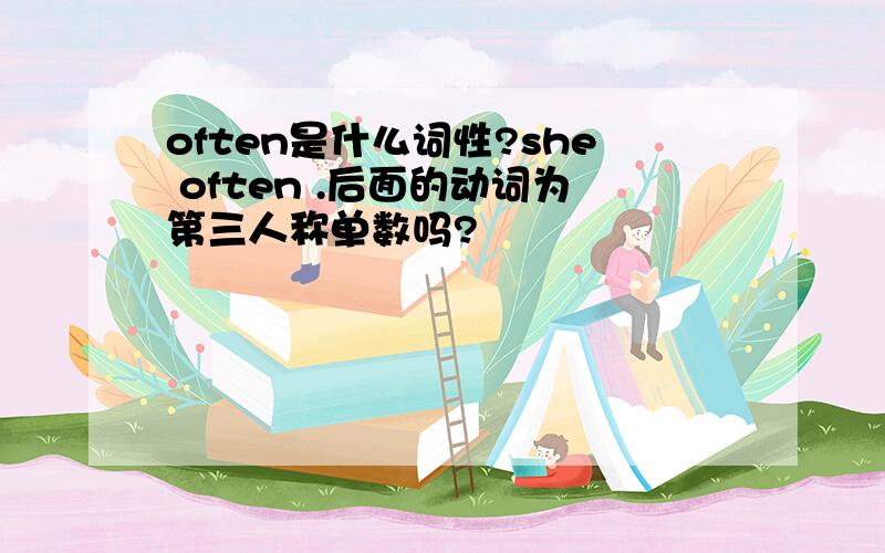 often是什么词性?she often .后面的动词为第三人称单数吗?