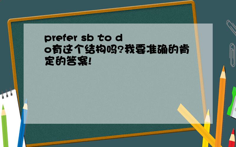 prefer sb to do有这个结构吗?我要准确的肯定的答案!