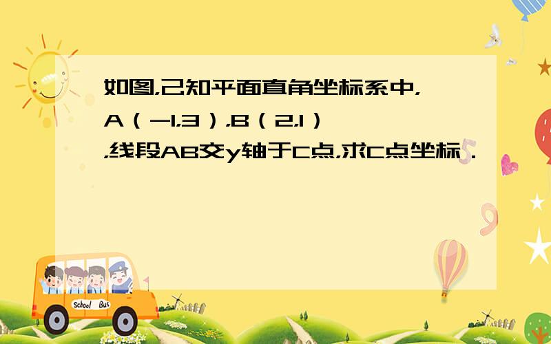 如图，己知平面直角坐标系中，A（-1，3），B（2，1），线段AB交y轴于C点，求C点坐标．