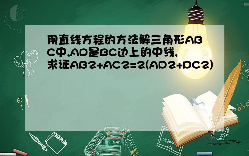 用直线方程的方法解三角形ABC中,AD是BC边上的中线,求证AB2+AC2=2(AD2+DC2)