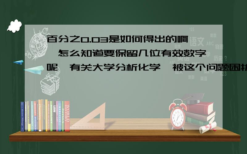 百分之0.03是如何得出的啊,怎么知道要保留几位有效数字呢,有关大学分析化学,被这个问题困扰一天了,