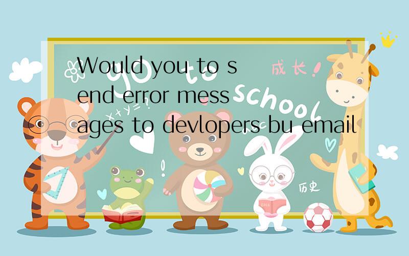 Would you to send error messages to devlopers bu email