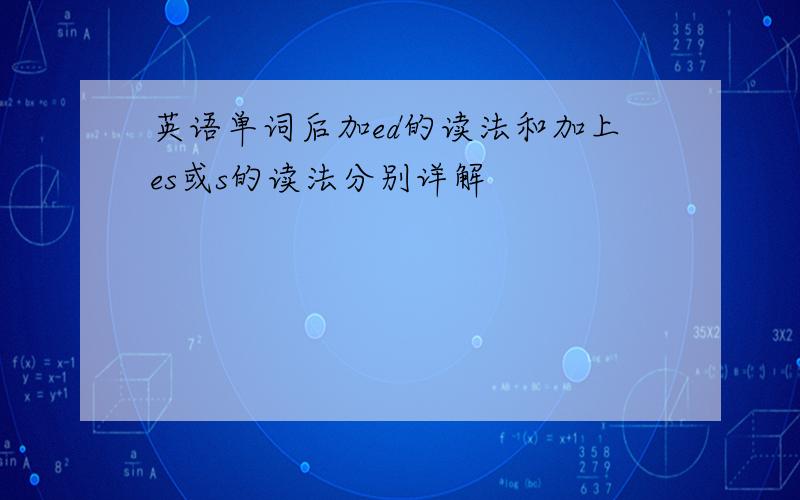 英语单词后加ed的读法和加上es或s的读法分别详解