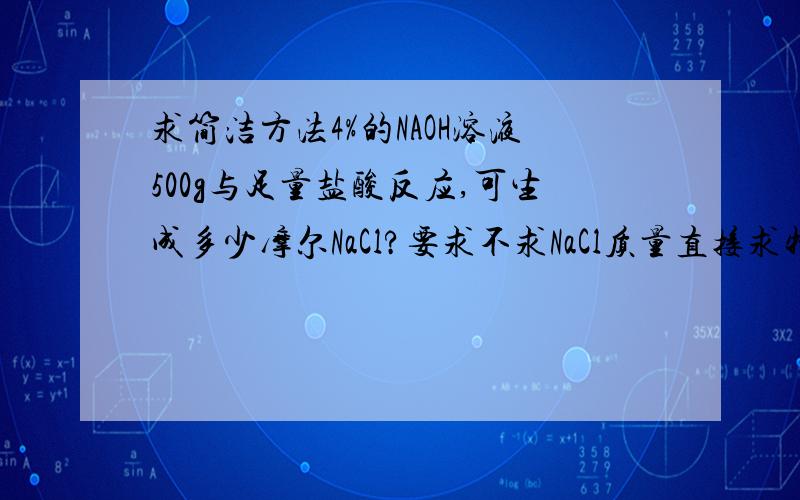 求简洁方法4%的NAOH溶液500g与足量盐酸反应,可生成多少摩尔NaCl?要求不求NaCl质量直接求物质的量,麻烦说明