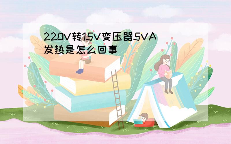 220V转15V变压器5VA发热是怎么回事