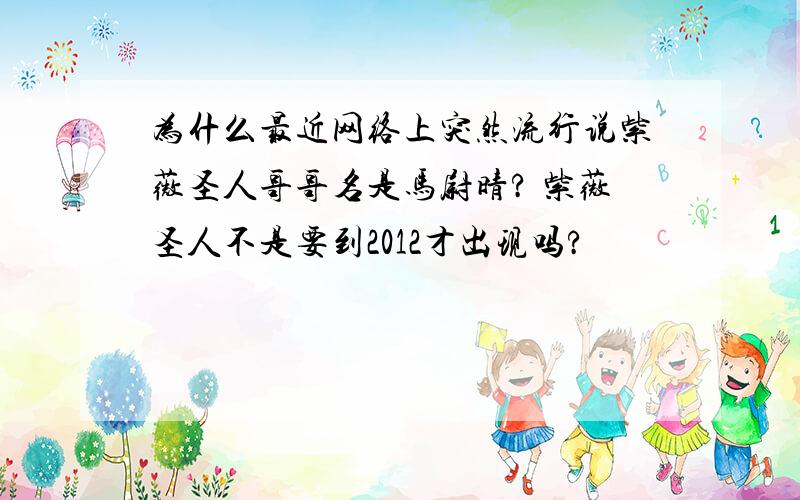 为什么最近网络上突然流行说紫薇圣人哥哥名是马尉晴? 紫薇圣人不是要到2012才出现吗?