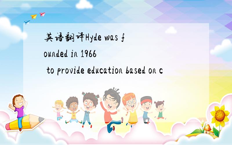 英语翻译Hyde was founded in 1966 to provide education based on c