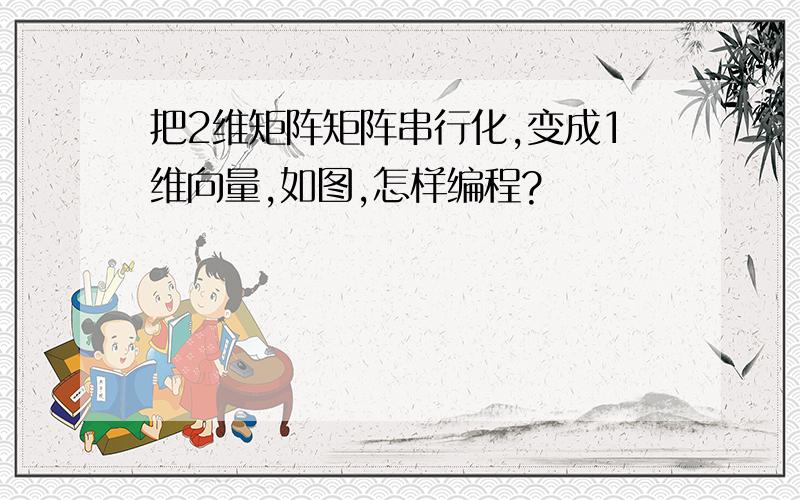 把2维矩阵矩阵串行化,变成1维向量,如图,怎样编程?