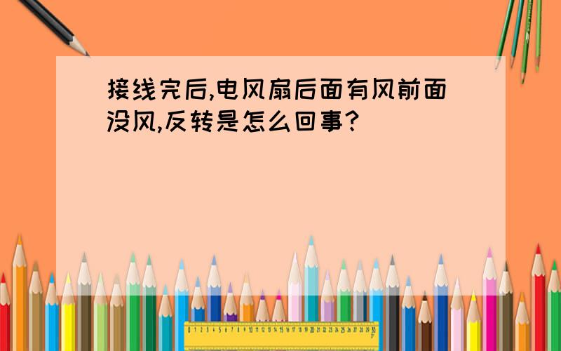 接线完后,电风扇后面有风前面没风,反转是怎么回事?