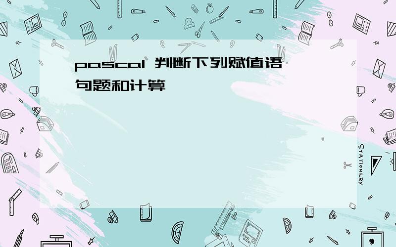 pascal 判断下列赋值语句题和计算