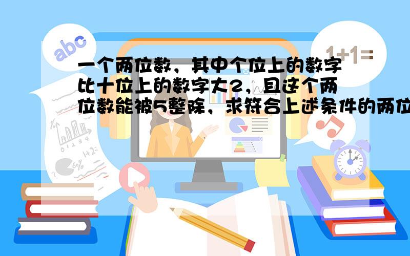 一个两位数，其中个位上的数字比十位上的数字大2，且这个两位数能被5整除，求符合上述条件的两位数．