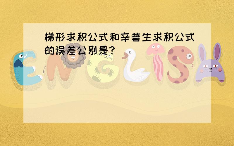 梯形求积公式和辛普生求积公式的误差公别是?