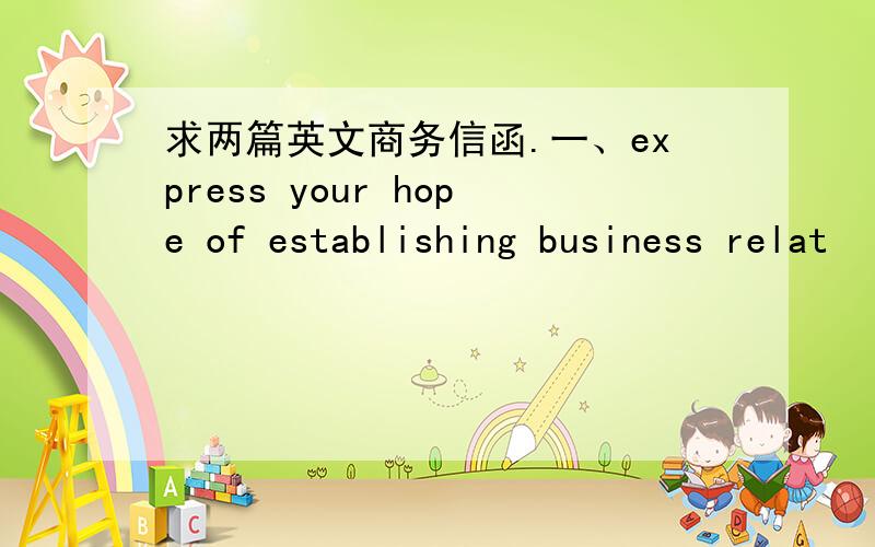 求两篇英文商务信函.一、express your hope of establishing business relat