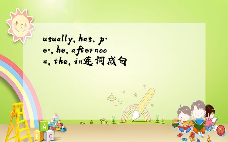 usually,has,p.e.,he,afternoon,the,in连词成句