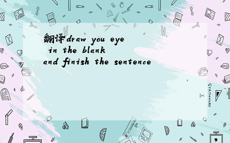 翻译draw you eye in the blank and finish the sentence