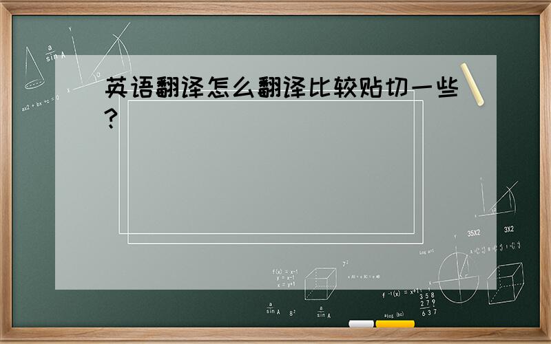 英语翻译怎么翻译比较贴切一些?