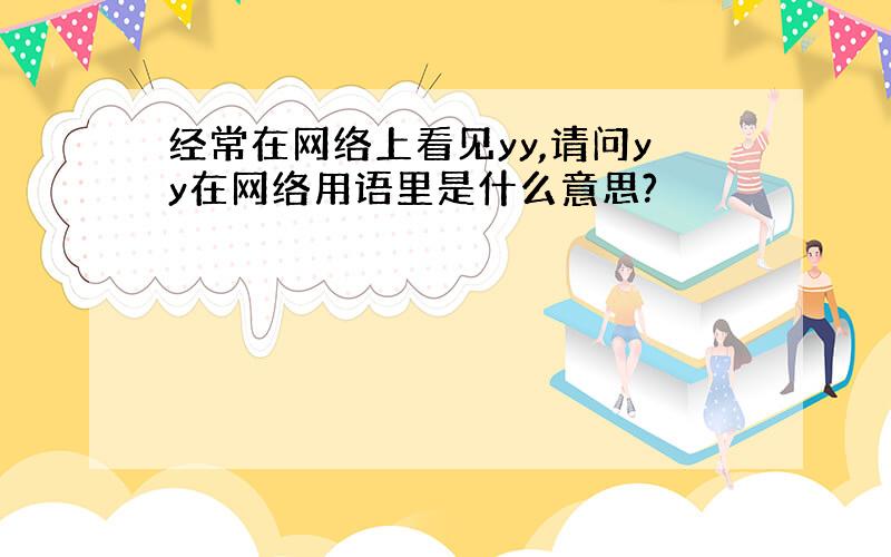 经常在网络上看见yy,请问yy在网络用语里是什么意思?