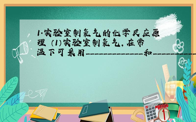 1.实验室制氧气的化学反应原理 （1）实验室制氧气,在常温下可采用_____________和____________混