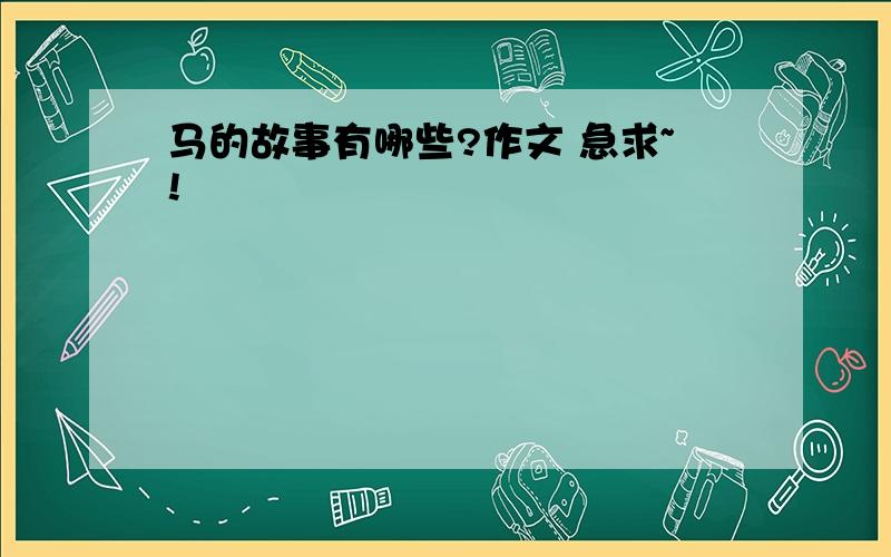 马的故事有哪些?作文 急求~!