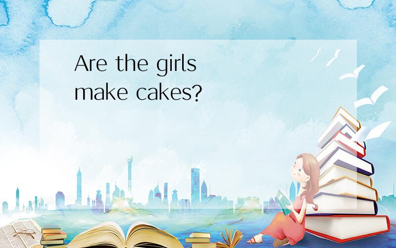 Are the girls make cakes?